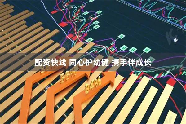 配资快线 同心护幼健 携手伴成长